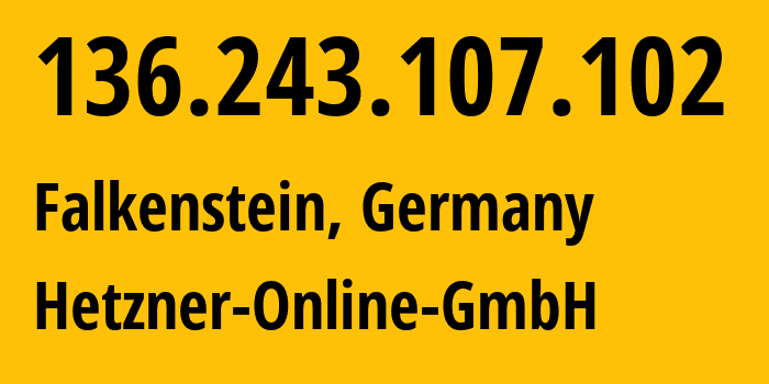 IP address 136.243.107.102 (Falkenstein, Saxony, Germany) get location, coordinates on map, ISP provider AS24940 Hetzner-Online-GmbH // who is provider of ip address 136.243.107.102, whose IP address