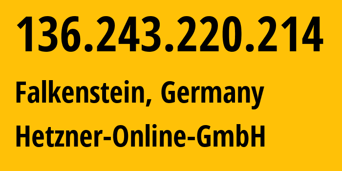 IP address 136.243.220.214 (Falkenstein, Saxony, Germany) get location, coordinates on map, ISP provider AS24940 Hetzner-Online-GmbH // who is provider of ip address 136.243.220.214, whose IP address