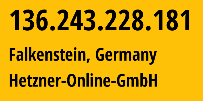 IP address 136.243.228.181 (Falkenstein, Saxony, Germany) get location, coordinates on map, ISP provider AS24940 Hetzner-Online-GmbH // who is provider of ip address 136.243.228.181, whose IP address