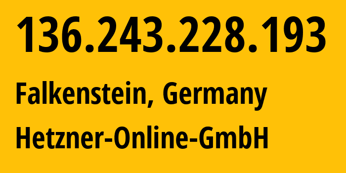 IP-адрес 136.243.228.193 (Фалькенштайн, Саксония, Германия) определить местоположение, координаты на карте, ISP провайдер AS24940 Hetzner-Online-GmbH // кто провайдер айпи-адреса 136.243.228.193