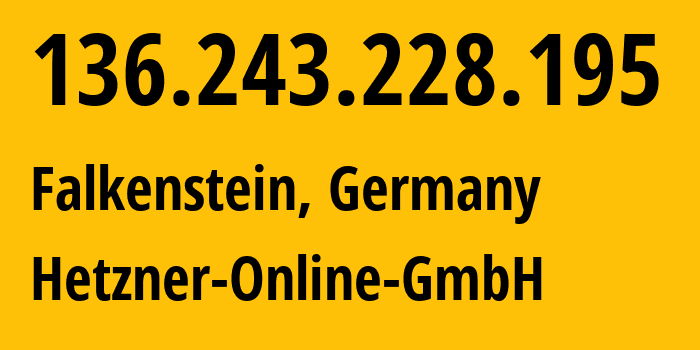 IP address 136.243.228.195 (Falkenstein, Saxony, Germany) get location, coordinates on map, ISP provider AS24940 Hetzner-Online-GmbH // who is provider of ip address 136.243.228.195, whose IP address