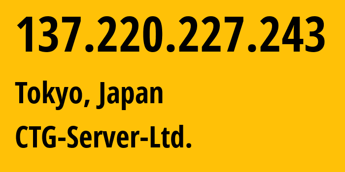 IP address 137.220.227.243 (Tokyo, Tokyo, Japan) get location, coordinates on map, ISP provider AS152194 CTG-Server-Ltd. // who is provider of ip address 137.220.227.243, whose IP address