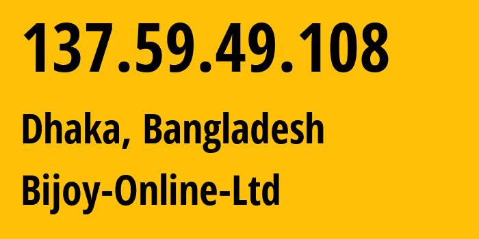 IP address 137.59.49.108 (Kāfrul, Dhaka Division, Bangladesh) get location, coordinates on map, ISP provider AS24556 Bijoy-Online-Ltd // who is provider of ip address 137.59.49.108, whose IP address