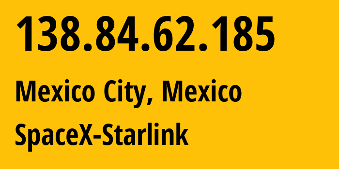 IP address 138.84.62.185 (Mexico City, Mexico City, Mexico) get location, coordinates on map, ISP provider AS14593 SpaceX-Starlink // who is provider of ip address 138.84.62.185, whose IP address