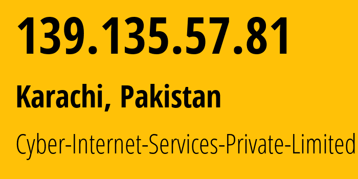 IP address 139.135.57.81 (Karachi, Sindh, Pakistan) get location, coordinates on map, ISP provider AS9541 Cyber-Internet-Services-Private-Limited // who is provider of ip address 139.135.57.81, whose IP address