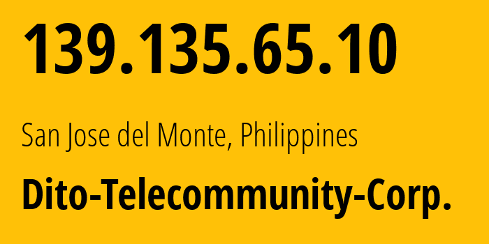 IP address 139.135.65.10 (San Jose del Monte, Central Luzon, Philippines) get location, coordinates on map, ISP provider AS139831 Dito-Telecommunity-Corp. // who is provider of ip address 139.135.65.10, whose IP address