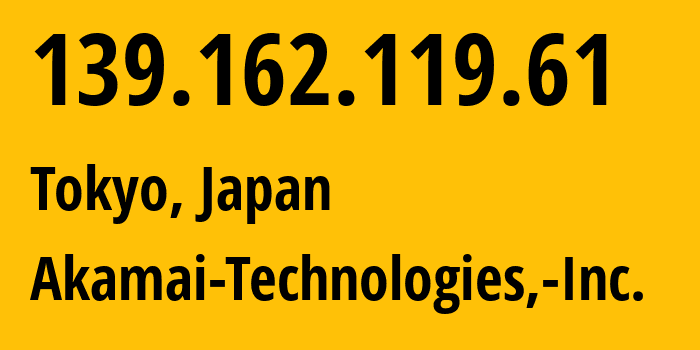 IP-адрес 139.162.119.61 (Токио, Токио, Япония) определить местоположение, координаты на карте, ISP провайдер AS63949 Akamai-Technologies,-Inc. // кто провайдер айпи-адреса 139.162.119.61