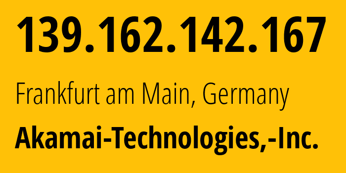 IP-адрес 139.162.142.167 (Франкфурт, Гессен, Германия) определить местоположение, координаты на карте, ISP провайдер AS63949 Akamai-Technologies,-Inc. // кто провайдер айпи-адреса 139.162.142.167