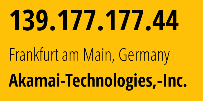 IP-адрес 139.177.177.44 (Франкфурт, Гессен, Германия) определить местоположение, координаты на карте, ISP провайдер AS63949 Akamai-Technologies,-Inc. // кто провайдер айпи-адреса 139.177.177.44
