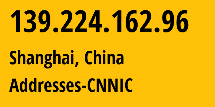 IP address 139.224.162.96 (Shanghai, Shanghai, China) get location, coordinates on map, ISP provider AS37963 Addresses-CNNIC // who is provider of ip address 139.224.162.96, whose IP address