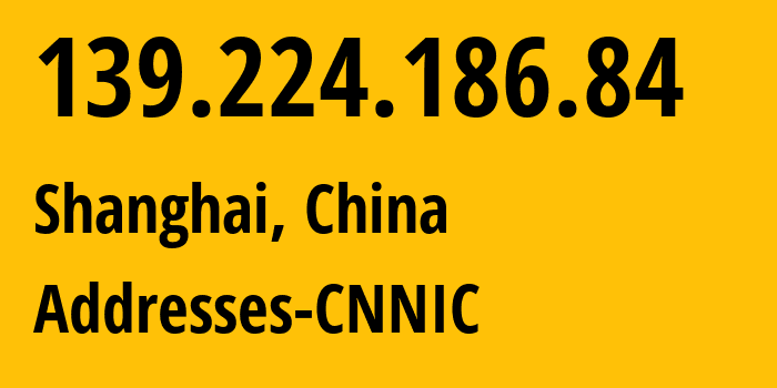 IP address 139.224.186.84 (Shanghai, Shanghai, China) get location, coordinates on map, ISP provider AS37963 Addresses-CNNIC // who is provider of ip address 139.224.186.84, whose IP address