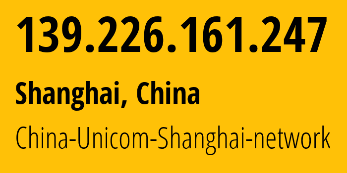 IP-адрес 139.226.161.247 (Шанхай, Shanghai, Китай) определить местоположение, координаты на карте, ISP провайдер AS17621 China-Unicom-Shanghai-network // кто провайдер айпи-адреса 139.226.161.247