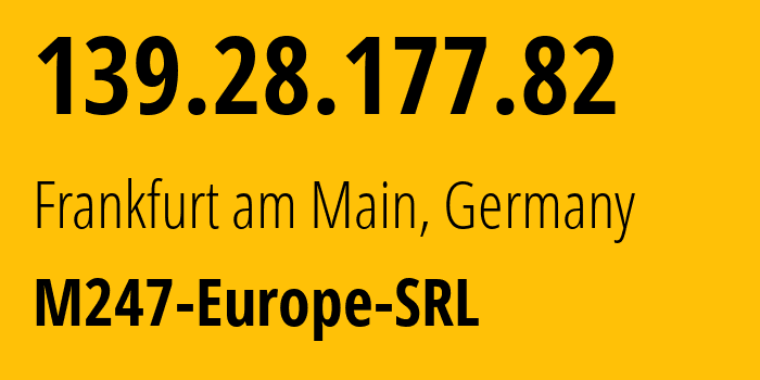 IP address 139.28.177.82 (Frankfurt am Main, Hesse, Germany) get location, coordinates on map, ISP provider AS9009 M247-Europe-SRL // who is provider of ip address 139.28.177.82, whose IP address