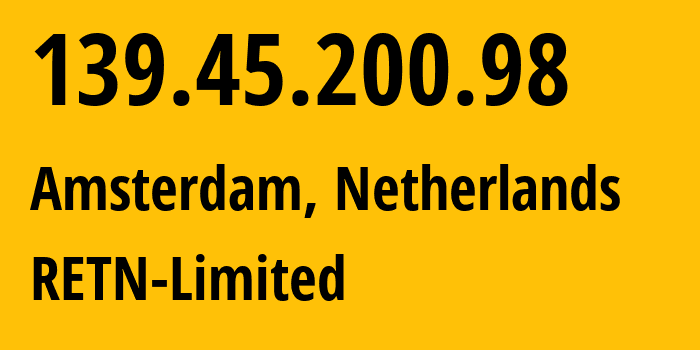 IP address 139.45.200.98 (Amsterdam, North Holland, Netherlands) get location, coordinates on map, ISP provider AS9002 RETN-Limited // who is provider of ip address 139.45.200.98, whose IP address