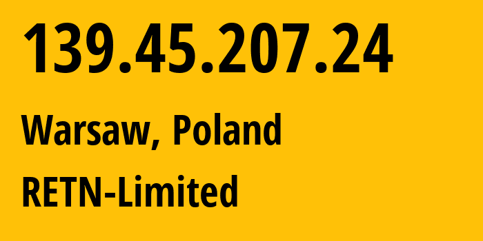 IP address 139.45.207.24 (Warsaw, Mazovia, Poland) get location, coordinates on map, ISP provider AS9002 RETN-Limited // who is provider of ip address 139.45.207.24, whose IP address