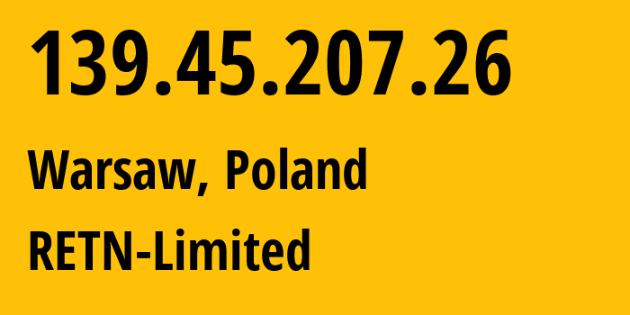 IP address 139.45.207.26 (Warsaw, Mazovia, Poland) get location, coordinates on map, ISP provider AS9002 RETN-Limited // who is provider of ip address 139.45.207.26, whose IP address