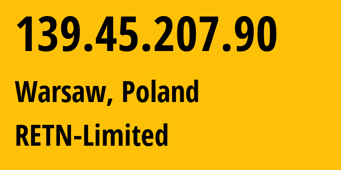 IP address 139.45.207.90 (Warsaw, Mazovia, Poland) get location, coordinates on map, ISP provider AS9002 RETN-Limited // who is provider of ip address 139.45.207.90, whose IP address