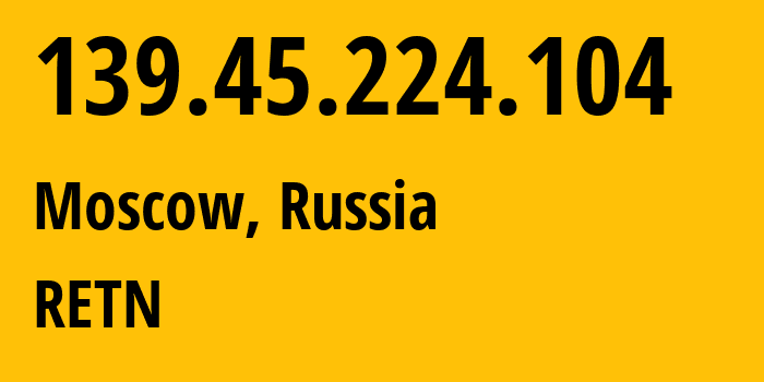 IP-адрес 139.45.224.104 (Москва, Москва, Россия) определить местоположение, координаты на карте, ISP провайдер AS57304 RETN // кто провайдер айпи-адреса 139.45.224.104