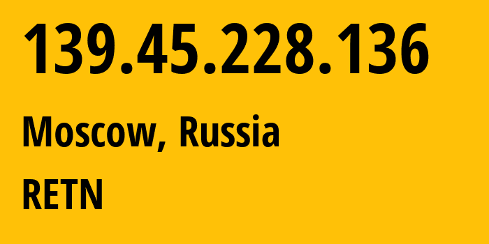 IP address 139.45.228.136 (Moscow, Moscow, Russia) get location, coordinates on map, ISP provider AS57304 RETN // who is provider of ip address 139.45.228.136, whose IP address