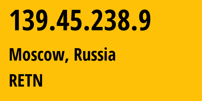 IP address 139.45.238.9 (Moscow, Moscow, Russia) get location, coordinates on map, ISP provider AS57304 RETN // who is provider of ip address 139.45.238.9, whose IP address