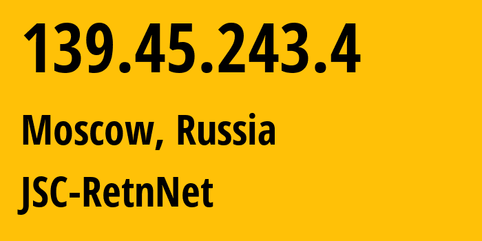 IP-адрес 139.45.243.4 (Москва, Москва, Россия) определить местоположение, координаты на карте, ISP провайдер AS57304 JSC-RetnNet // кто провайдер айпи-адреса 139.45.243.4