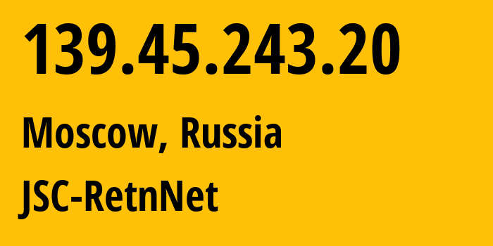 IP address 139.45.243.20 (Moscow, Moscow, Russia) get location, coordinates on map, ISP provider AS57304 JSC-RetnNet // who is provider of ip address 139.45.243.20, whose IP address