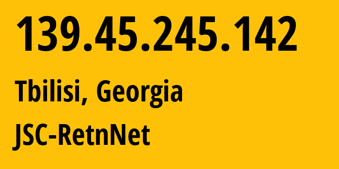 IP address 139.45.245.142 (Tbilisi, Tbilisi, Georgia) get location, coordinates on map, ISP provider AS57304 JSC-RetnNet // who is provider of ip address 139.45.245.142, whose IP address