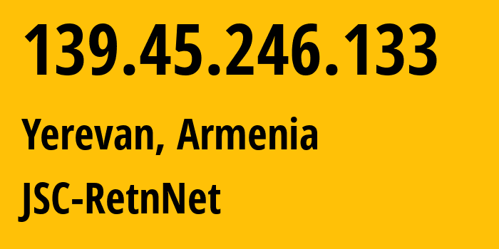 IP-адрес 139.45.246.133 (Ереван, Ереван, Армения) определить местоположение, координаты на карте, ISP провайдер AS57304 JSC-RetnNet // кто провайдер айпи-адреса 139.45.246.133