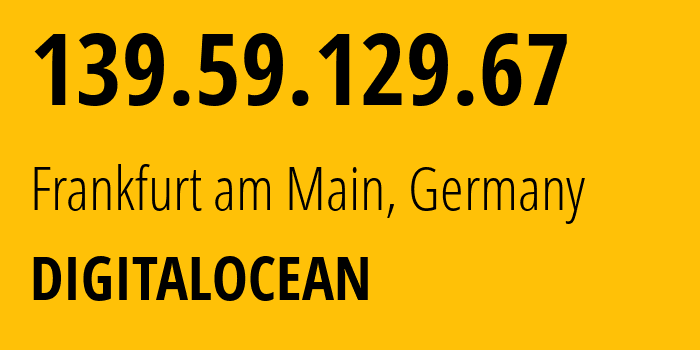 IP-адрес 139.59.129.67 (Франкфурт, Гессен, Германия) определить местоположение, координаты на карте, ISP провайдер AS14061 DIGITALOCEAN // кто провайдер айпи-адреса 139.59.129.67