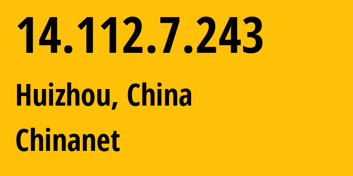 IP-адрес 14.112.7.243 (Хуэйчжоу, Guangdong, Китай) определить местоположение, координаты на карте, ISP провайдер AS4134 Chinanet // кто провайдер айпи-адреса 14.112.7.243