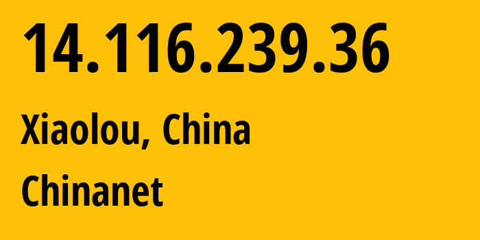 IP address 14.116.239.36 (Xiaolou, Guangdong, China) get location, coordinates on map, ISP provider AS4134 Chinanet // who is provider of ip address 14.116.239.36, whose IP address