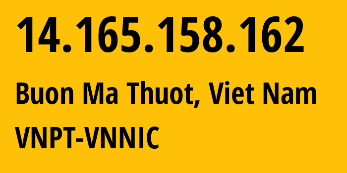 IP-адрес 14.165.158.162 (Buon Ma Thuot, Даклак, Вьетнам) определить местоположение, координаты на карте, ISP провайдер AS45899 VNPT-VNNIC // кто провайдер айпи-адреса 14.165.158.162