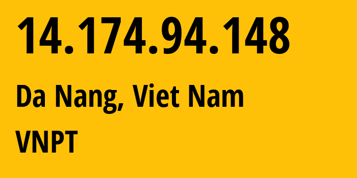 IP address 14.174.94.148 (Da Nang, Da Nang, Viet Nam) get location, coordinates on map, ISP provider AS45899 VNPT // who is provider of ip address 14.174.94.148, whose IP address