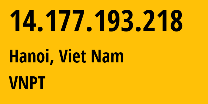 IP address 14.177.193.218 (Hanoi, Hanoi, Viet Nam) get location, coordinates on map, ISP provider AS45899 VNPT // who is provider of ip address 14.177.193.218, whose IP address