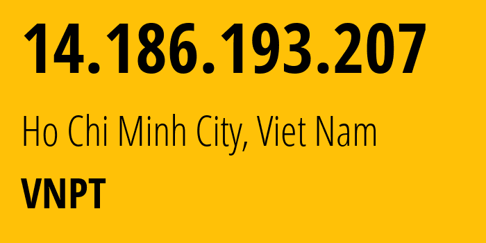 IP address 14.186.193.207 (Ho Chi Minh City, Ho Chi Minh, Viet Nam) get location, coordinates on map, ISP provider AS45899 VNPT // who is provider of ip address 14.186.193.207, whose IP address