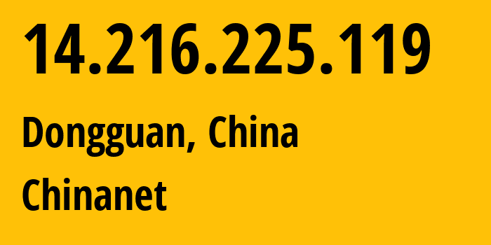 IP address 14.216.225.119 (Dongguan, Guangdong, China) get location, coordinates on map, ISP provider AS4134 Chinanet // who is provider of ip address 14.216.225.119, whose IP address