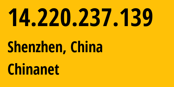 IP address 14.220.237.139 (Shenzhen, Guangdong, China) get location, coordinates on map, ISP provider AS4134 Chinanet // who is provider of ip address 14.220.237.139, whose IP address