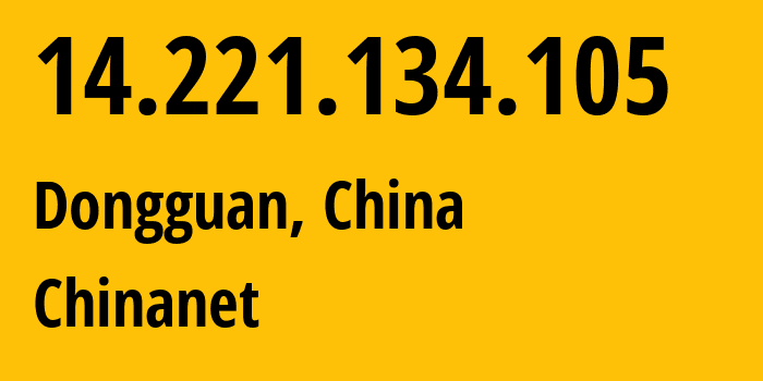 IP address 14.221.134.105 (Dongguan, Guangdong, China) get location, coordinates on map, ISP provider AS4134 Chinanet // who is provider of ip address 14.221.134.105, whose IP address