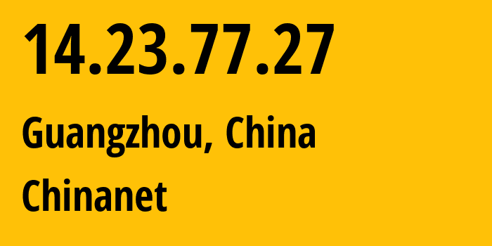 IP address 14.23.77.27 (Guangzhou, Guangdong, China) get location, coordinates on map, ISP provider AS4134 Chinanet // who is provider of ip address 14.23.77.27, whose IP address