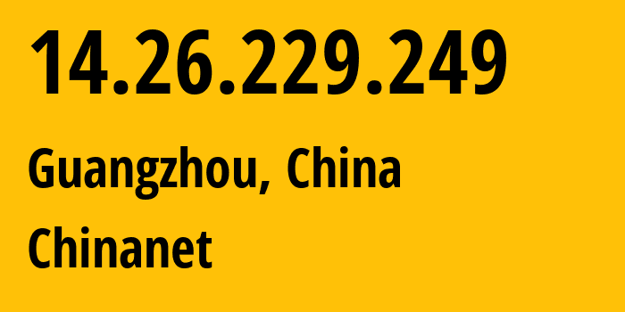 IP-адрес 14.26.229.249 (Гуанчжоу, Guangdong, Китай) определить местоположение, координаты на карте, ISP провайдер AS4134 Chinanet // кто провайдер айпи-адреса 14.26.229.249