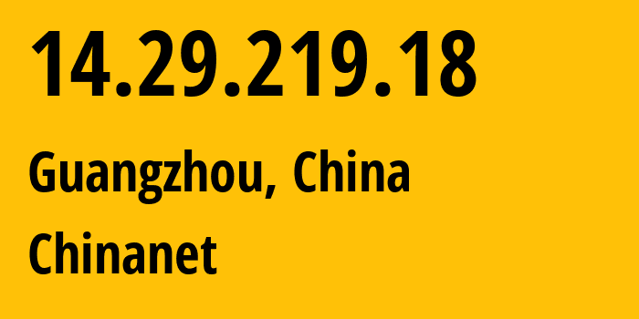 IP address 14.29.219.18 (Guangzhou, Guangdong, China) get location, coordinates on map, ISP provider AS4134 Chinanet // who is provider of ip address 14.29.219.18, whose IP address