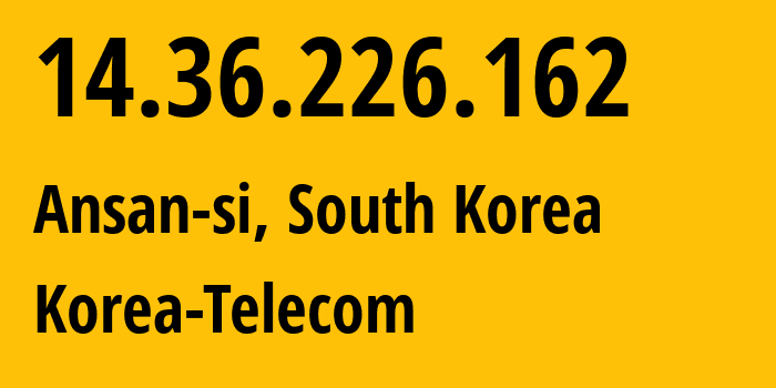 IP address 14.36.226.162 (Ansan-si, Gyeonggi-do, South Korea) get location, coordinates on map, ISP provider AS4766 Korea-Telecom // who is provider of ip address 14.36.226.162, whose IP address