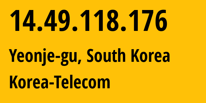 IP address 14.49.118.176 (Suyeong-gu, Busan, South Korea) get location, coordinates on map, ISP provider AS4766 Korea-Telecom // who is provider of ip address 14.49.118.176, whose IP address