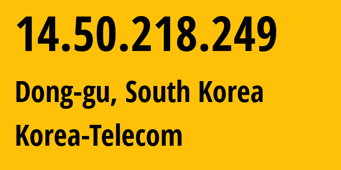 IP-адрес 14.50.218.249 (Dong-gu, Daejeon, Южная Корея) определить местоположение, координаты на карте, ISP провайдер AS4766 Korea-Telecom // кто провайдер айпи-адреса 14.50.218.249