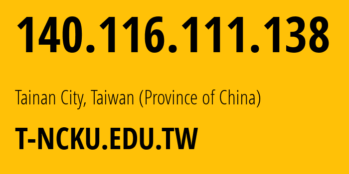 IP address 140.116.111.138 (Tainan City, Tainan, Taiwan (Province of China)) get location, coordinates on map, ISP provider AS18177 T-NCKU.EDU.TW // who is provider of ip address 140.116.111.138, whose IP address