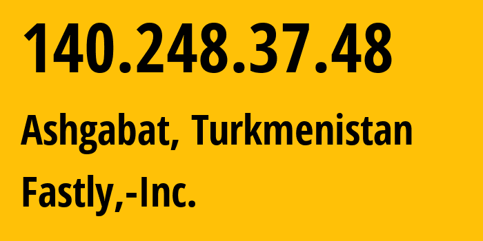 IP address 140.248.37.48 (Ashgabat, Ashgabat, Turkmenistan) get location, coordinates on map, ISP provider AS54113 Fastly,-Inc. // who is provider of ip address 140.248.37.48, whose IP address