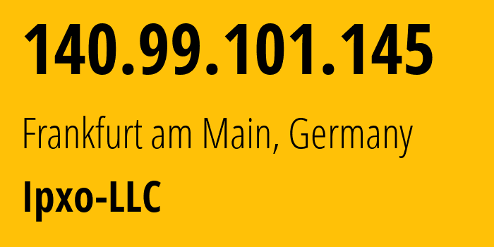 IP address 140.99.101.145 (Frankfurt am Main, Hesse, Germany) get location, coordinates on map, ISP provider AS63023 Ipxo-LLC // who is provider of ip address 140.99.101.145, whose IP address