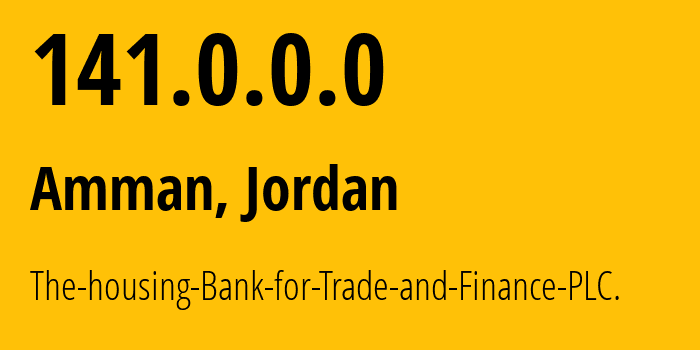 IP address 141.0.0.0 (Amman, Amman Governorate, Jordan) get location, coordinates on map, ISP provider AS197921 The-housing-Bank-for-Trade-and-Finance-PLC. // who is provider of ip address 141.0.0.0, whose IP address