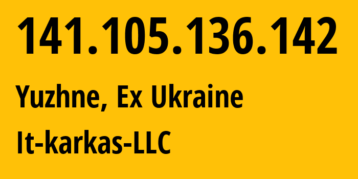 IP address 141.105.136.142 (Yuzhne, Dnipropetrovsk Oblast, Ex Ukraine) get location, coordinates on map, ISP provider AS206621 It-karkas-LLC // who is provider of ip address 141.105.136.142, whose IP address