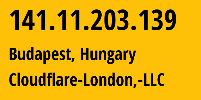 IP address 141.11.203.139 (Budapest, Budapest, Hungary) get location, coordinates on map, ISP provider AS209242 Cloudflare-London,-LLC // who is provider of ip address 141.11.203.139, whose IP address